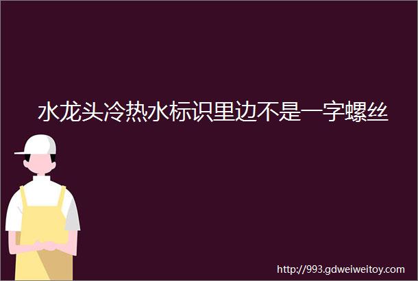 水龙头冷热水标识里边不是一字螺丝